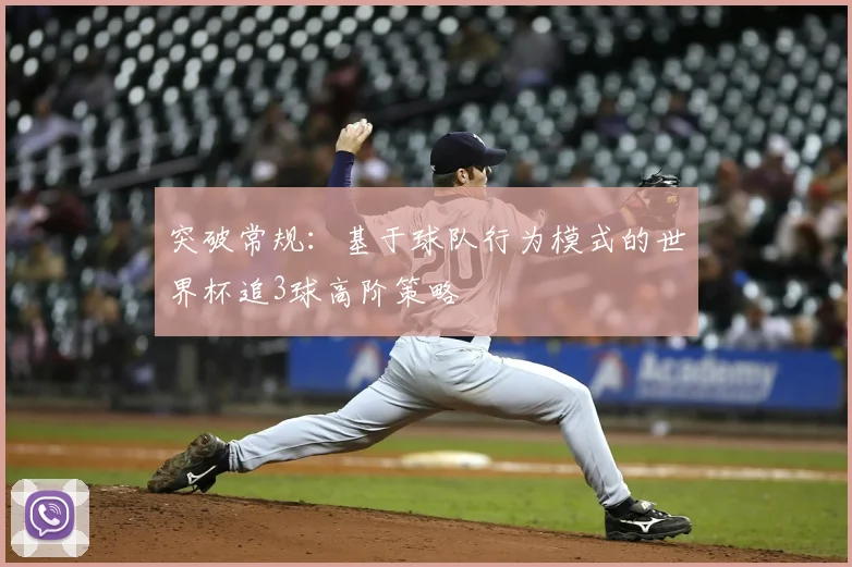 突破常规:基于球队行为模式的世界杯追3球高阶策略